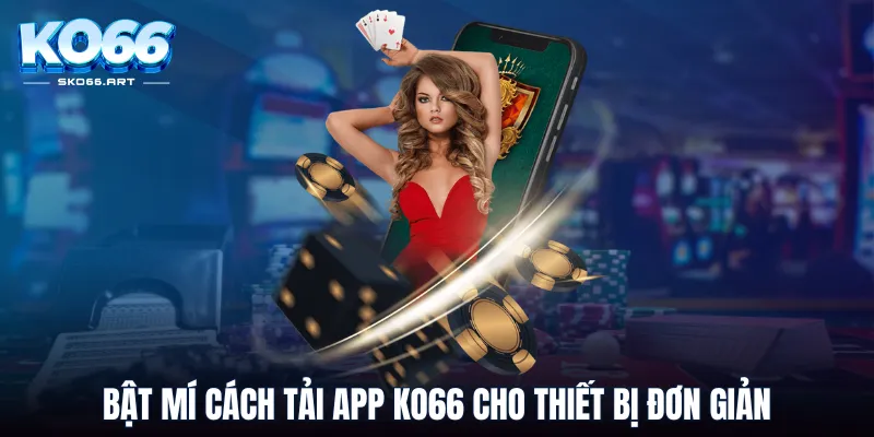 Bật mí cách tải app KO66 cho thiết bị đơn giản