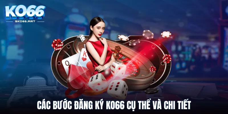 Các bước đăng ký KO66 cụ thể và chi tiết