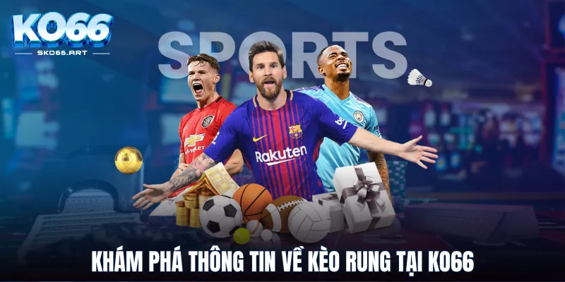 Khám phá thông tin về kèo rung tại KO66