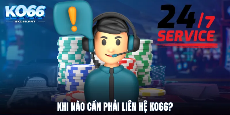 Khi nào cần phải liên hệ KO66?