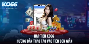 Nạp Tiền KO66 - Hướng Dẫn Thao Tác Vào Tiền Đơn Giản