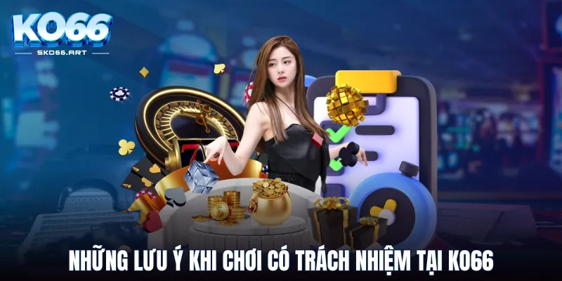 Những lưu ý khi chơi có trách nhiệm tại KO66