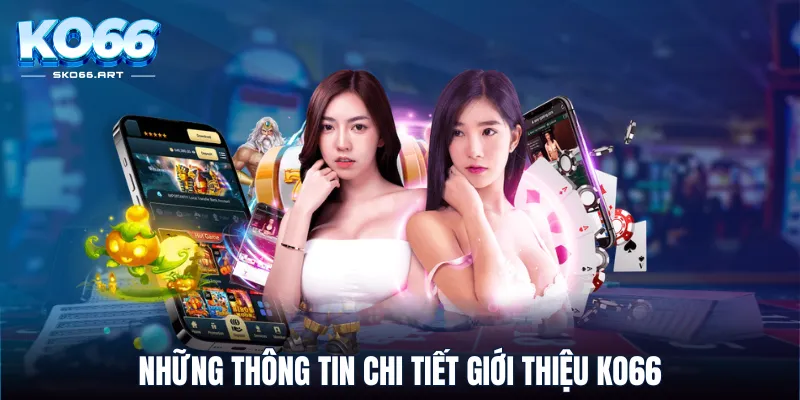 Những thông tin chi tiết giới thiệu KO66