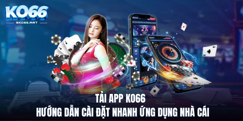 Tải App KO66 - Hướng Dẫn Cài Đặt Nhanh Ứng Dụng Nhà Cái