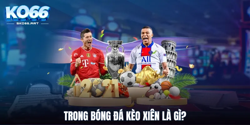 Trong bóng đá kèo xiên là gì?