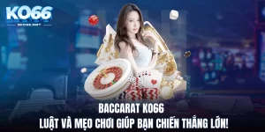 Baccarat KO66 - Luật Và Mẹo Chơi Giúp Bạn Chiến Thắng Lớn!