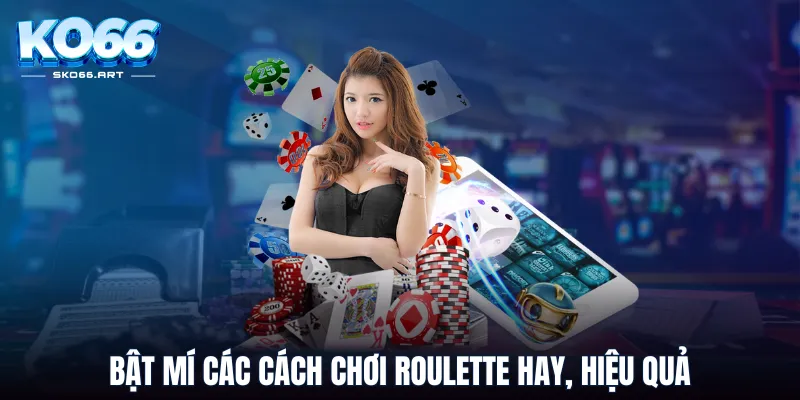 Bật mí các cách chơi Roulette hay, hiệu quả