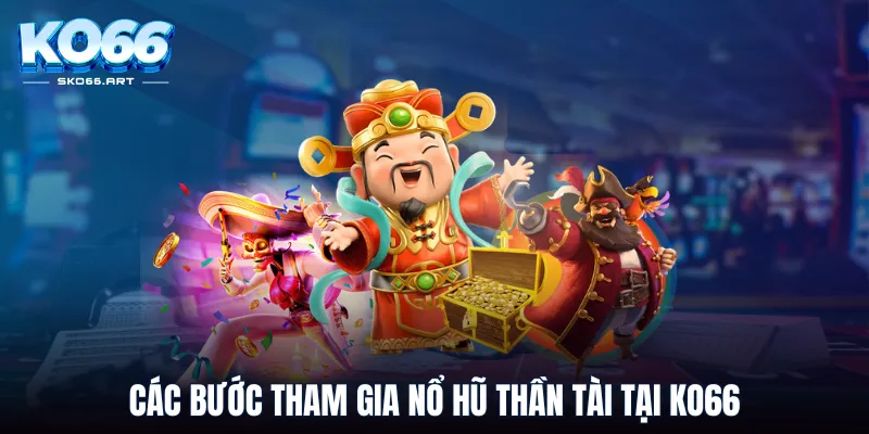 Các bước tham gia Nổ Hũ Thần Tài tại KO66