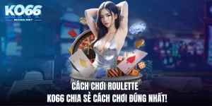 Cách Chơi Roulette - KO66 Chia Sẻ Cách Chơi Đúng Nhất!