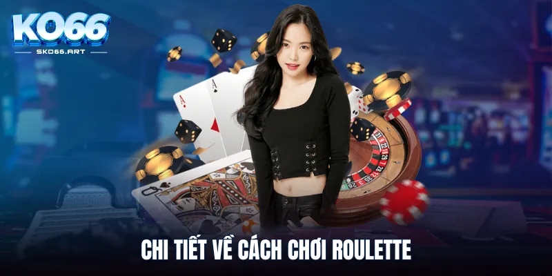 Chi tiết về cách chơi Roulette