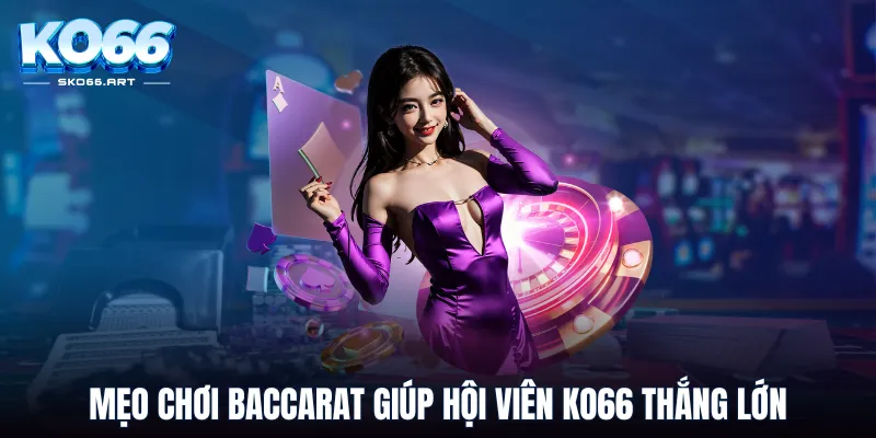 Mẹo chơi Baccarat giúp hội viên KO66 thắng lớn